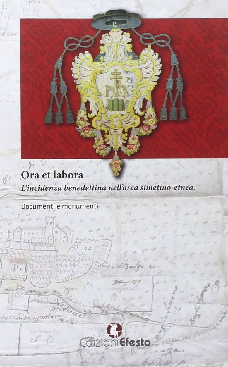 Ora et labora. L'incidenza benedettina nell'area Simetino-etnea. Documenti e monumenti Philosophy