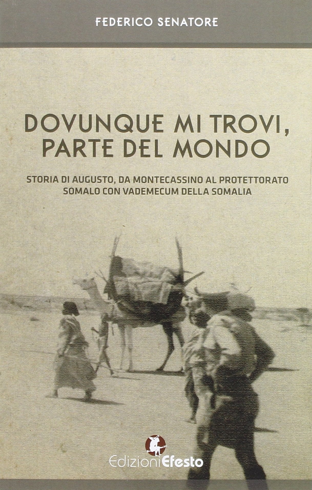 Dovunque mi trovi, parte del mondo. Storia di Augusto, da Montecassino al Protettorato somalo con vademecum della Somalia book