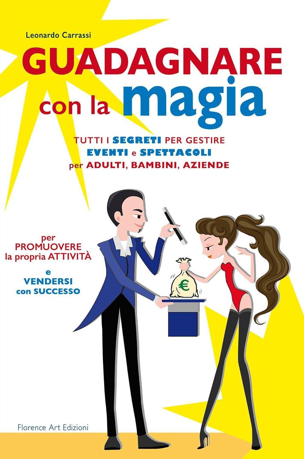 Guadagnare con la magia. Tutti i segreti per gestire eventi e spettacioli per adulti, bambini, aziende book