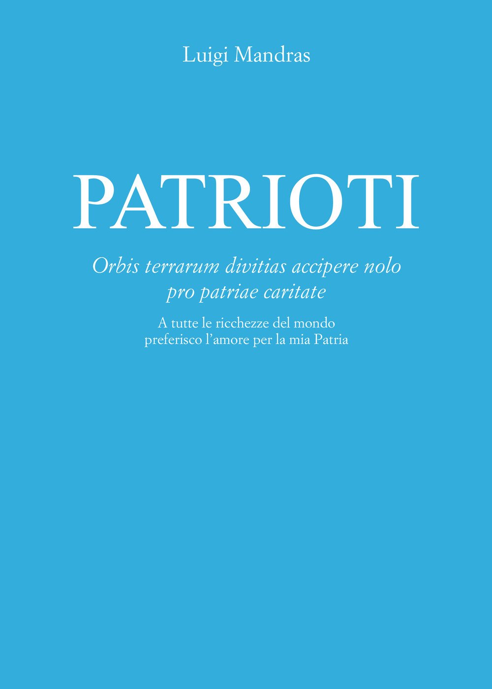 Patrioti. Orbis terrarum divitias accipere nolo pro patriae caritate. A tutte le ricchezze del mondo preferisco l’amore per la mia patria Contemporary literature Books