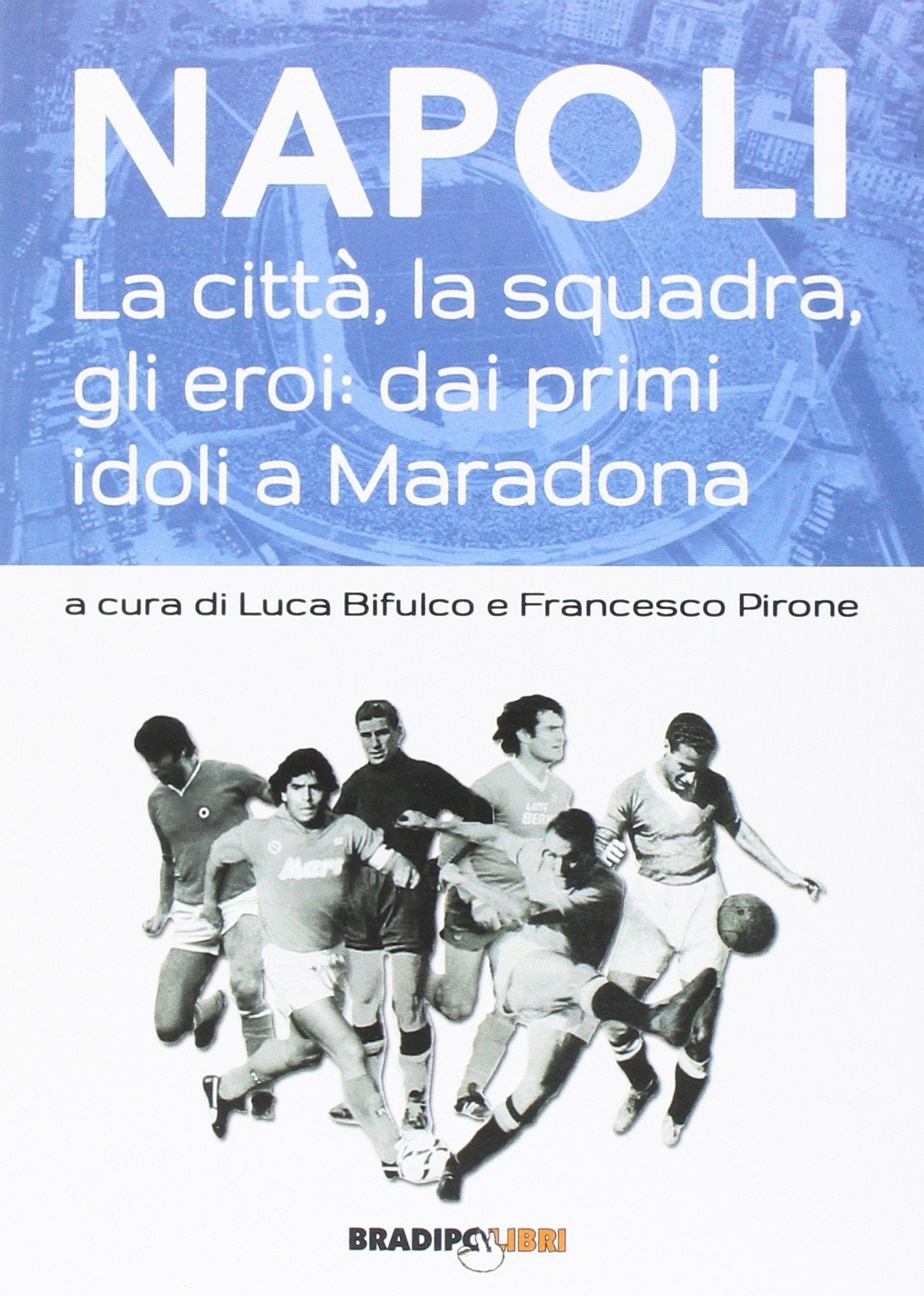 Napoli. La città, la squadra, gli eroi: dai primi idoli a Maradona book
