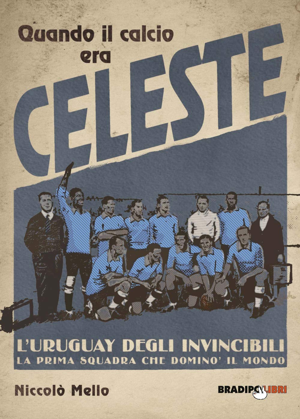 Quando il calcio era celeste. L'Uruguay degli invincibili. La prima squadra che dominò il mondo book