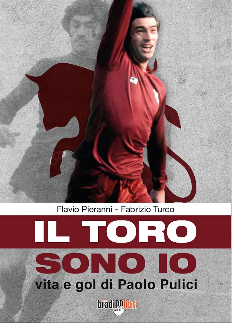 Il toro sono io. Vita e gol di Paolo Pulici book