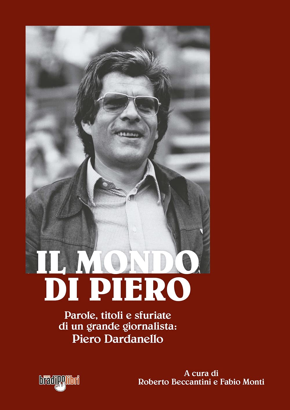 Il mondo di Piero. Parole, titoli e sfuriate di un grande giornalista: Piero Dardanello book