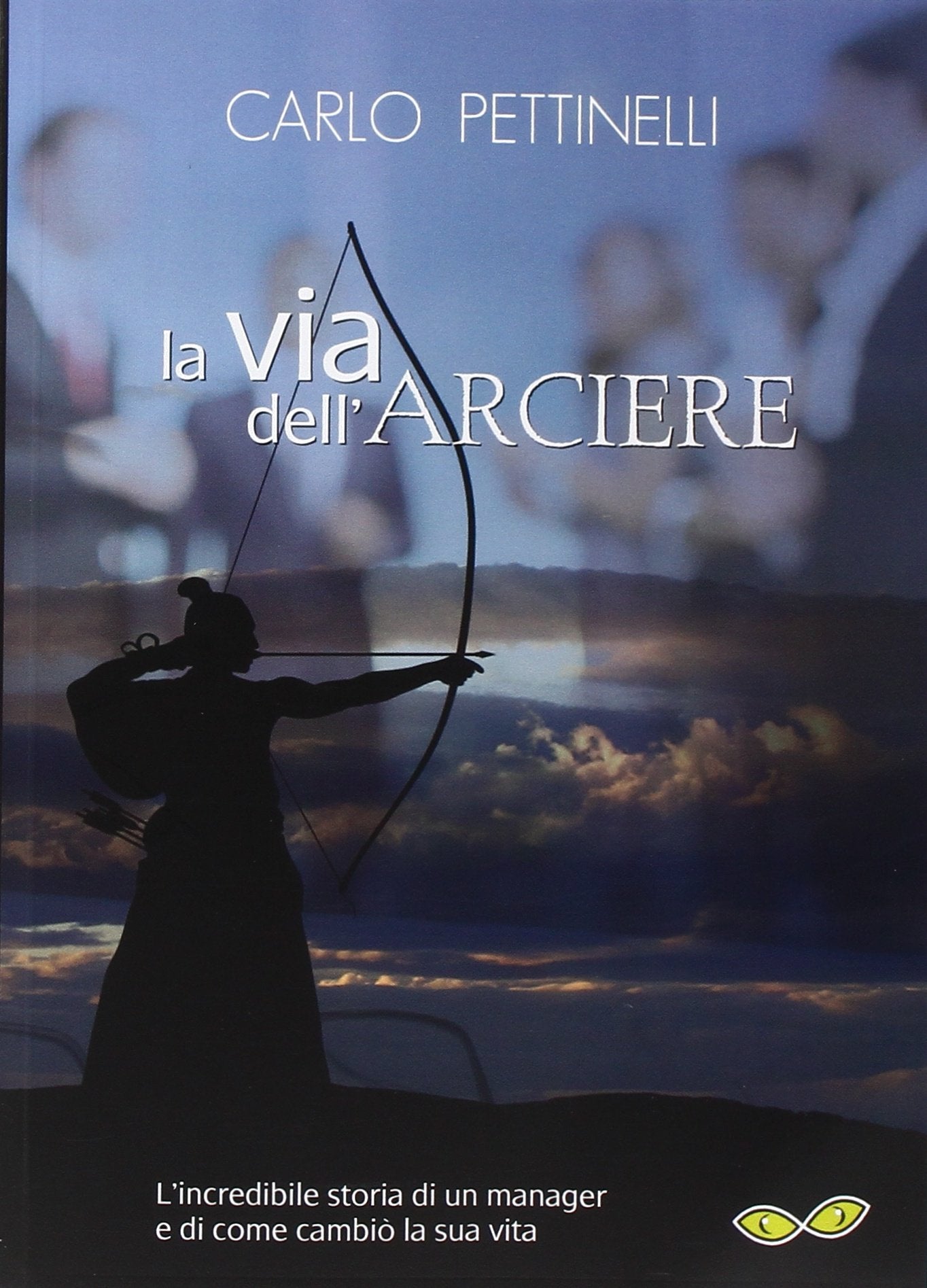 La via dell'arciere. L'incredibile storia di un manager e di come cambiò la sua vita book