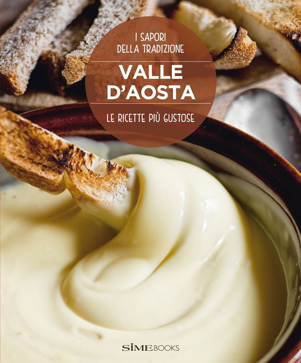 Valle d'Aosta. Le ricette più gustose. I sapori della tradizione book