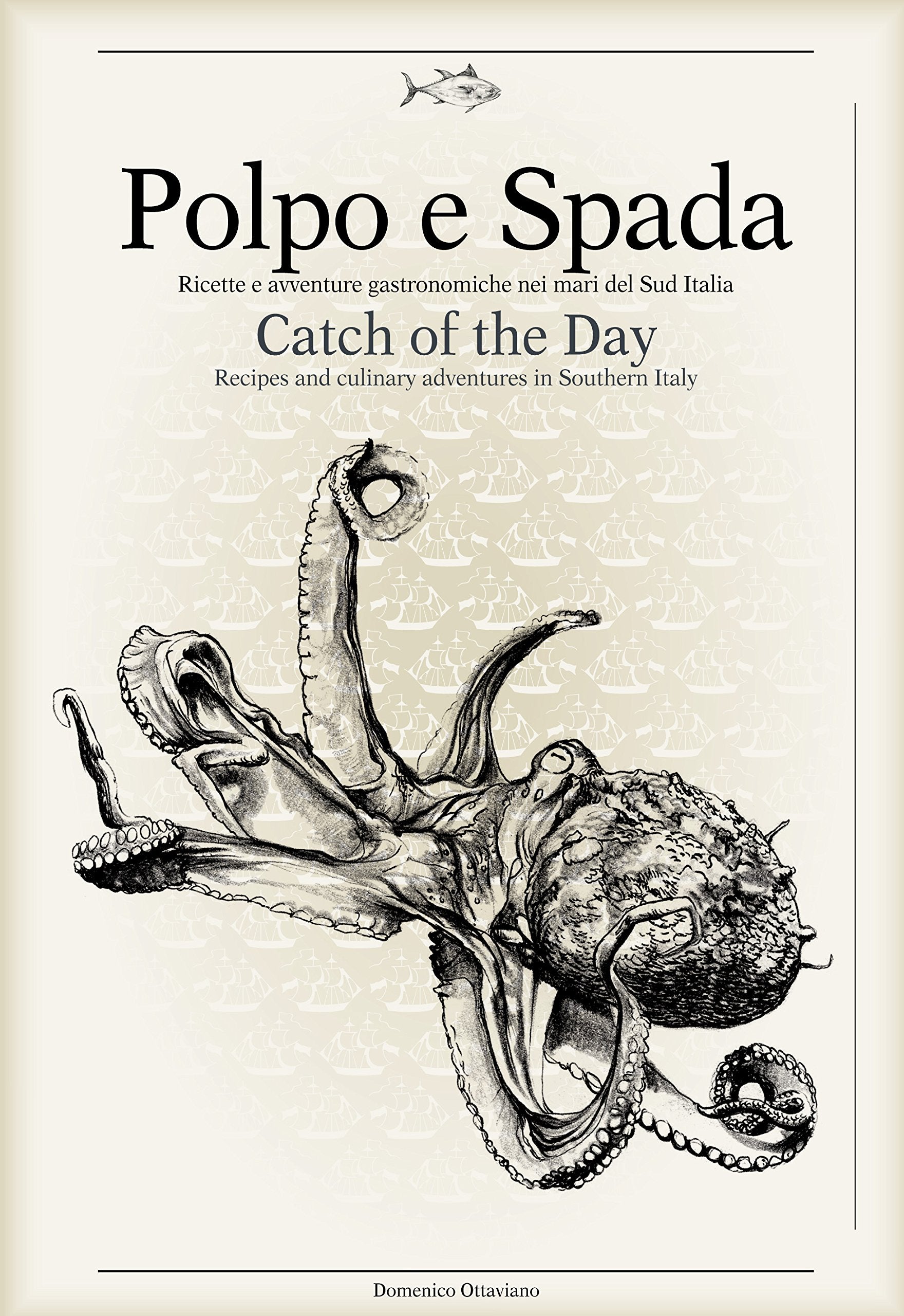 Polpo e Spada: Catch of the Day: Recipes and Culinary Adventures in Southern Italy (Italienisch Regionalküche / Italian lokal cuisine) Travel Books