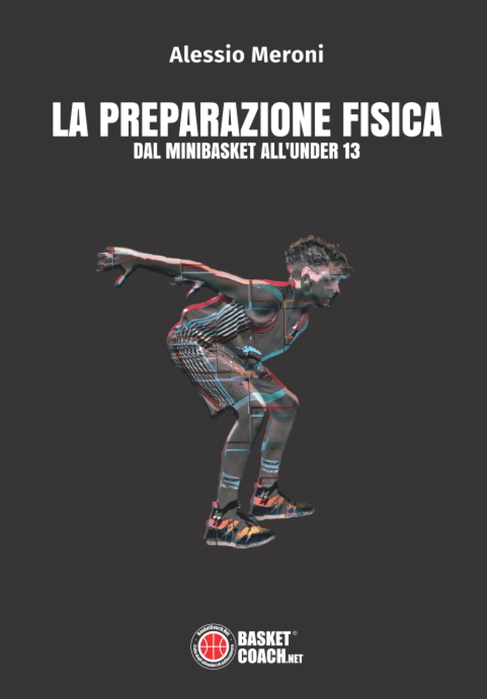 La preparazione fisica dal Minibasket all'Under 13: Guida per istruttori, allenatori e preparatori per l’allenamento del giovane giocatore di basket book