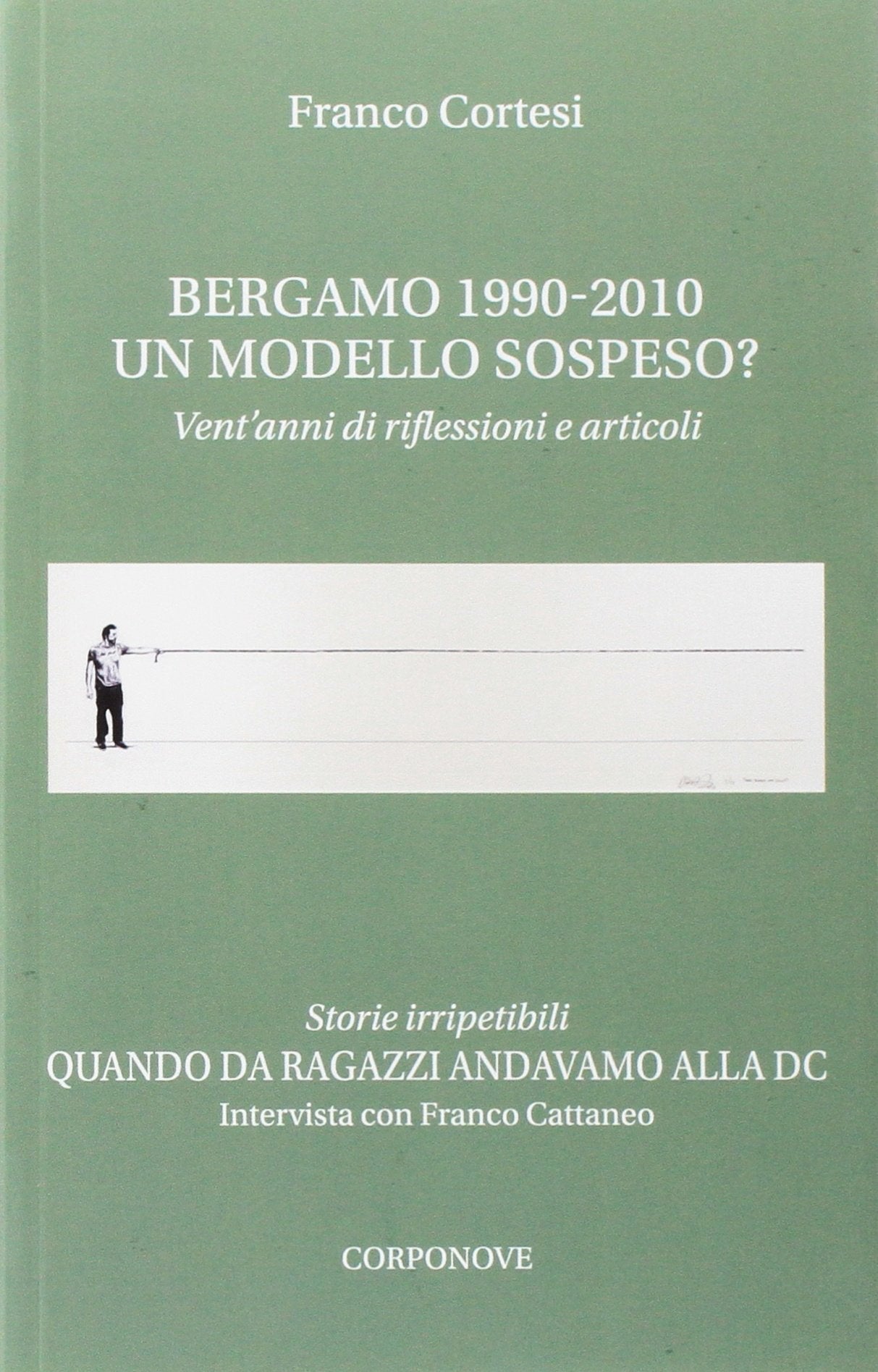 Bergamo 1990-2010. Un modello sospeso? Vent'anni di riflessioni e articoli. Quando da ragazzi andavamo alla DC. Intervista con Franco Cattaneo book