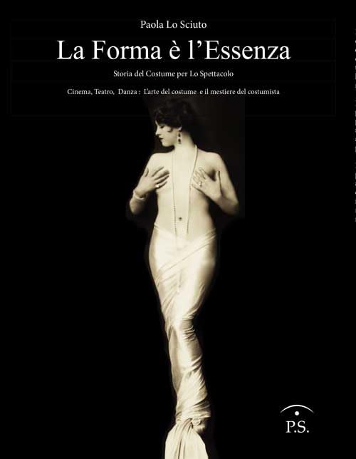 La forma è l'essenza. Storia del costume per lo spettacolo. Cinema, teatro, danza. L'arte del costume e il mestiere del costumista book