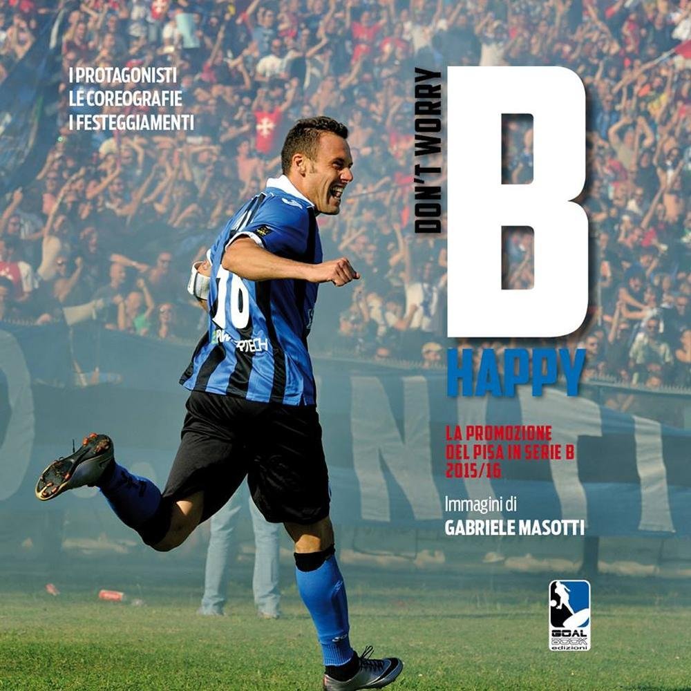 Don't worry B happy. La promozione del Pisa in serie B 2015/16 book