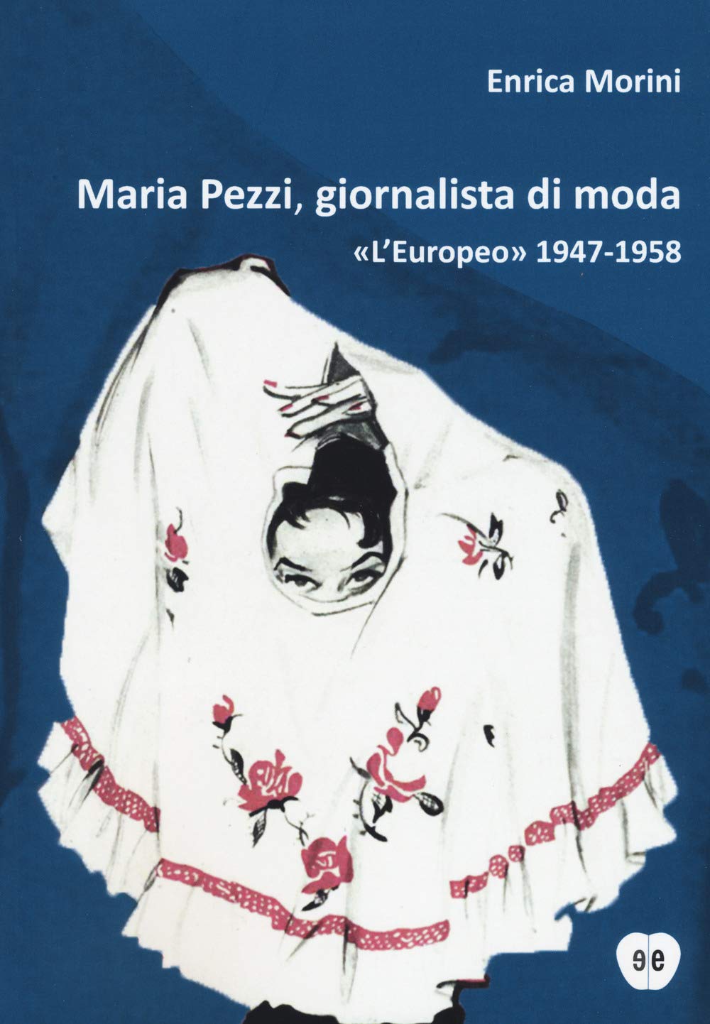 Maria Pezzi, giornalista di moda. «L'Europeo» 1947-1958 Essays & Short Stories
