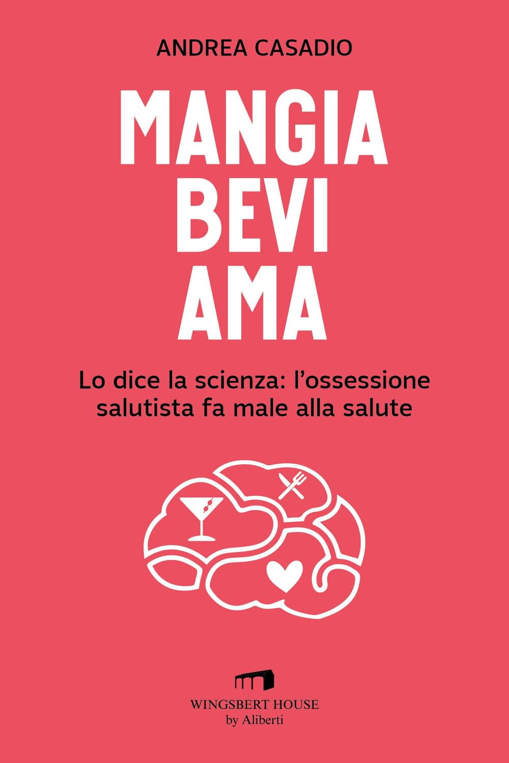 Mangia bevi ama. Lo dice la scienza: l'ossessione salutista fa male alla salute Health, Nutrition & Fitness