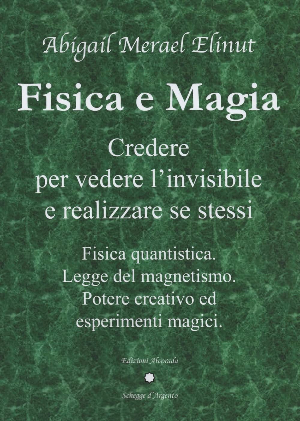 Fisica e magia. Credere per vedere e realizzare se stessi. Fisica quantica. Legge del magnetismo. Potere creativo ed esperimenti magici Natural Sciences