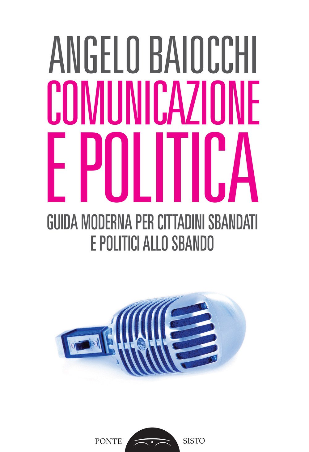 Comunicazione e politica. Guida moderna per cittadini sbandati e politici allo sbando book