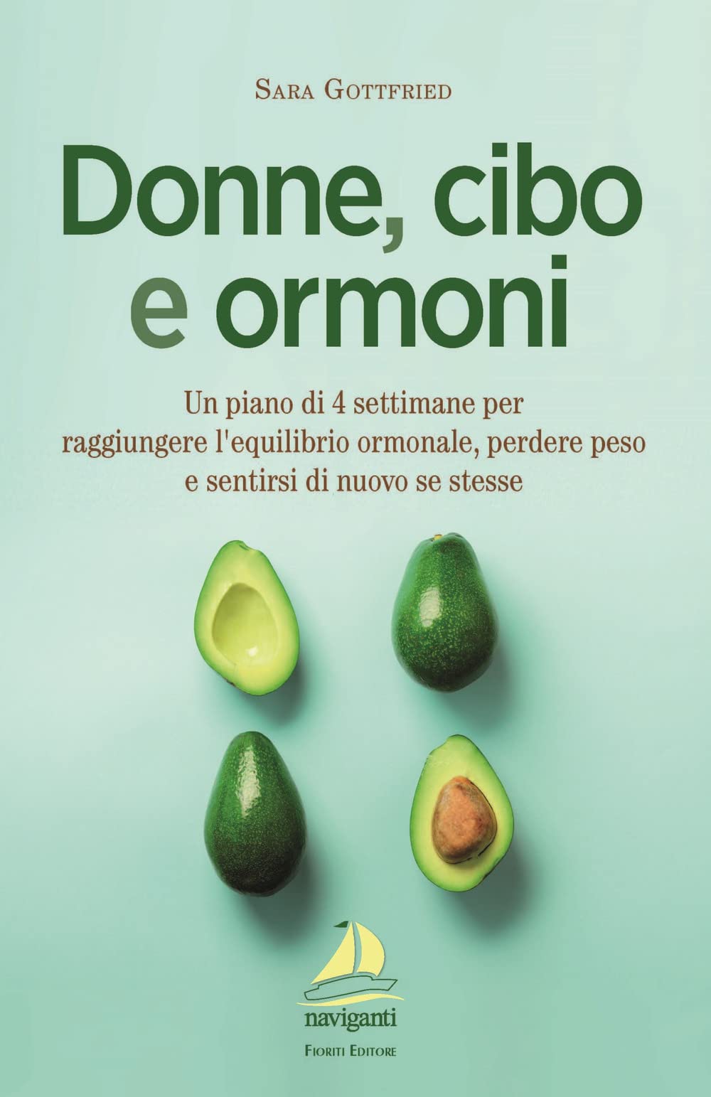 Donne, cibo e ormoni. Un piano di 4 settimane per raggiungere l'equilibrio ormonale, perdere peso e sentirsi di nuovo se stesse Books