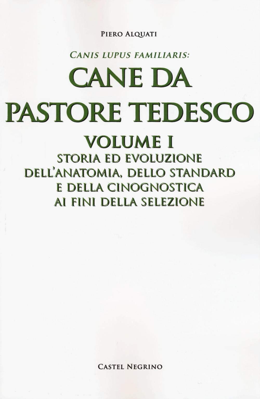 Cane da pastore tedesco. Storia ed evoluzione dell'anatomia, dello standard e della cinognostica ai fini della selezione (Vol. 1) book