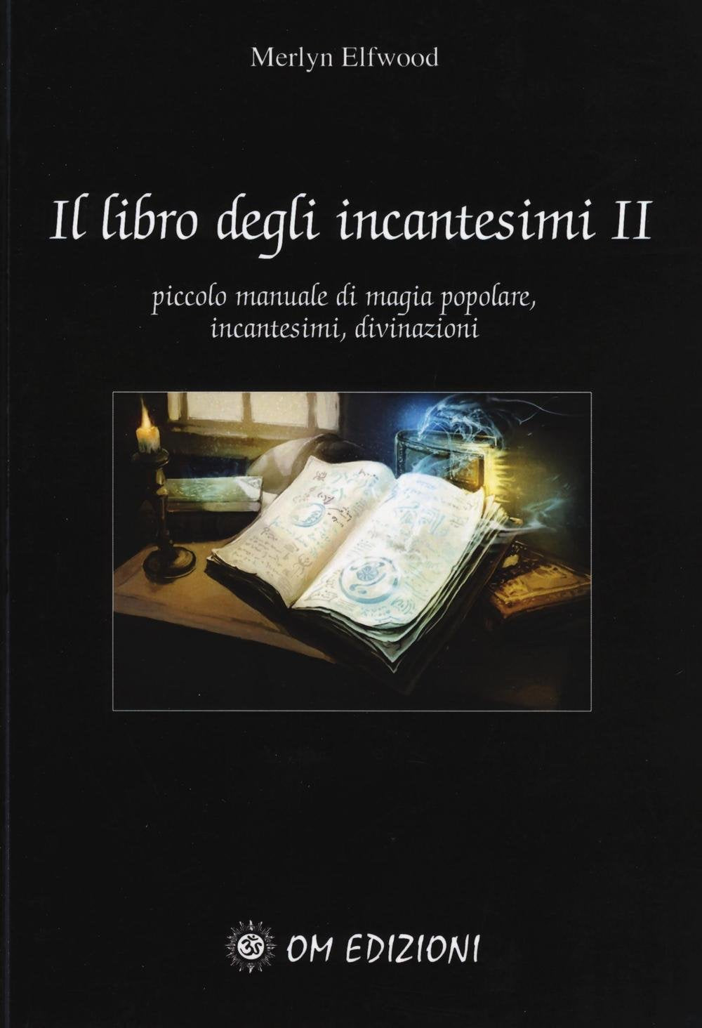 Il libro degli incantesimi. Piccolo manuale di magia popolare, incantesimi, divinazioni (I saggi) Religion & Esotericism