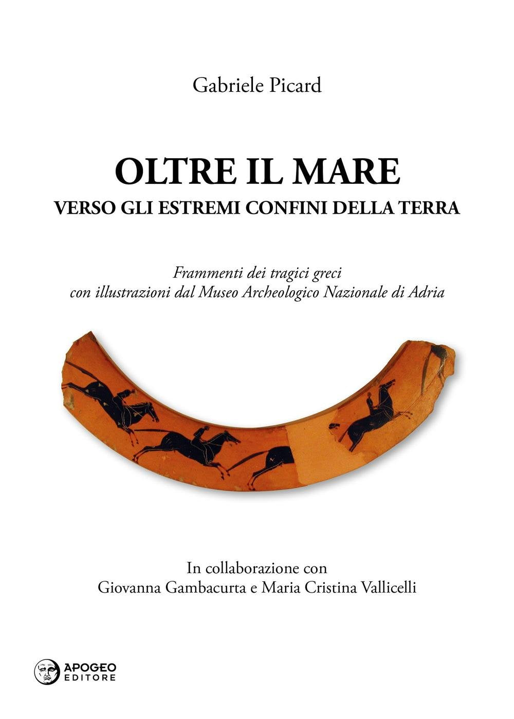 Oltre il mare. Verso gli estremi confini della terra. Frammenti dei tragici greci con illustrazioni del Museo archeologico nazionale di Adria. Ediz. illustrata book