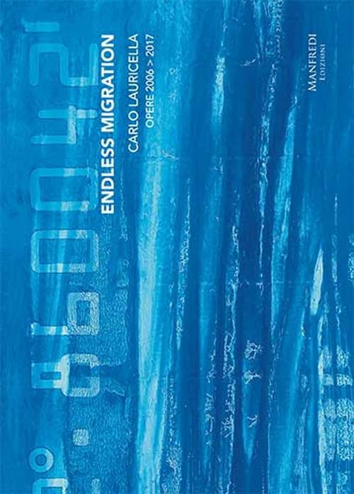 Carlo Lauricella. Endless migration. Opere 2006-2017. Ediz. italiana e inglese Film, Art & Culture