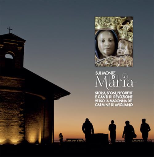 Sul monte di Maria. Storia, segni, preghiere e canti di devozione verso la Madonna del Carmine di Avigliano Religion & Esotericism