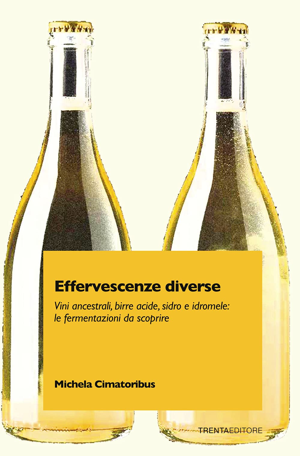 Effervescenze diverse. Vini ancestrali, birre acide, sidro e idromele: le fermentazioni da scoprire book
