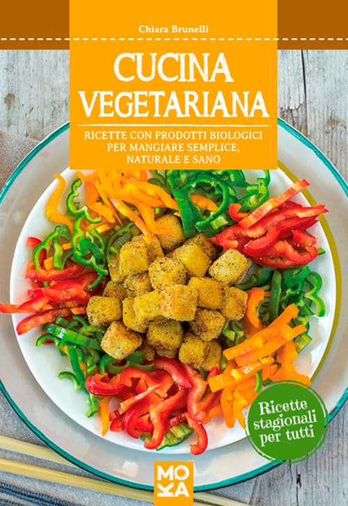 Cucina vegetariana. Ricette con prodotti biologici per mangiare semplice, naturale e sano book