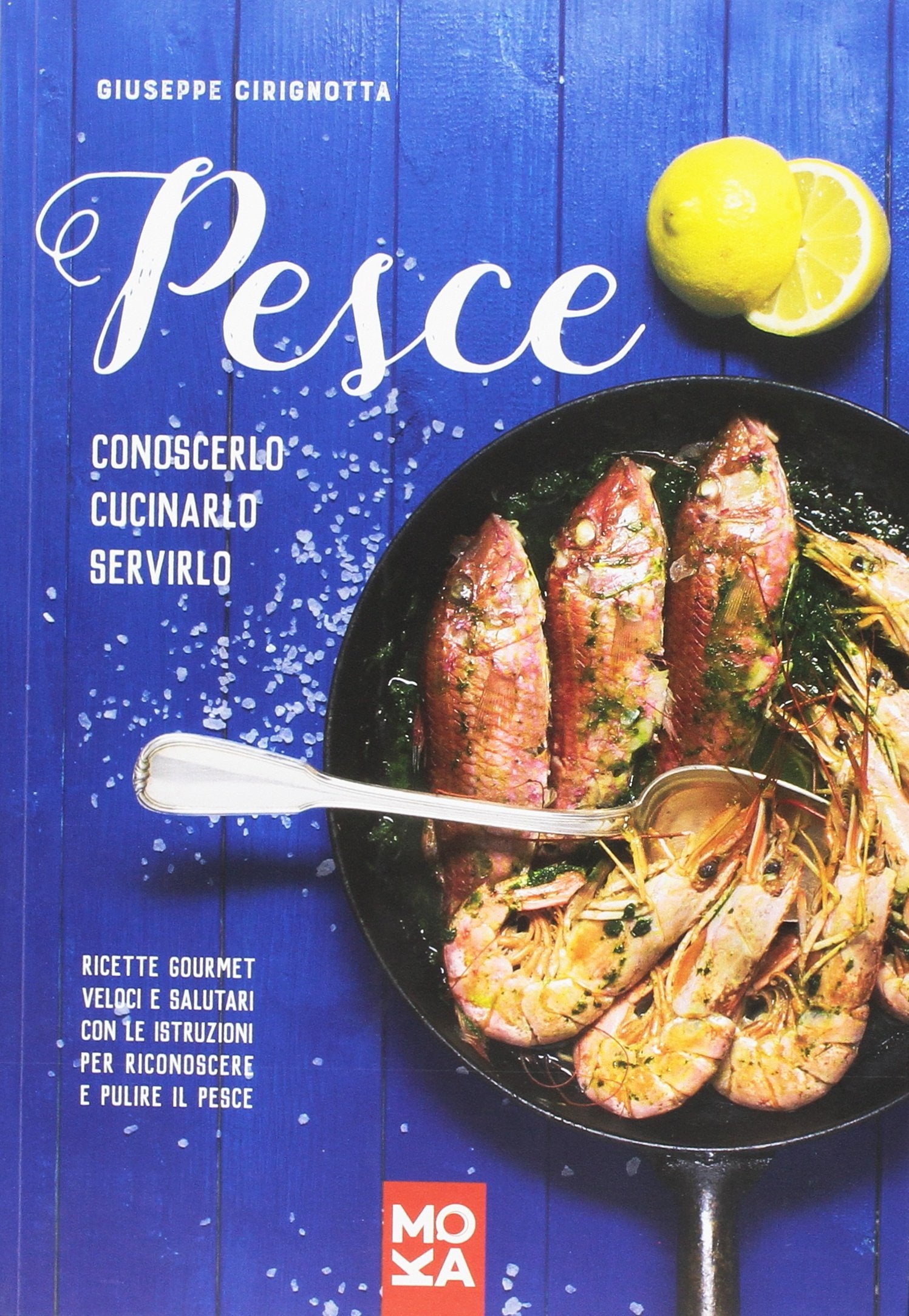 Pesce. Conoscerlo, cucinarlo, servirlo. Ricette gourmet veloci e salutari con le istruzioni per riconoscere e pulire il pesce Leisure, Home & Garden