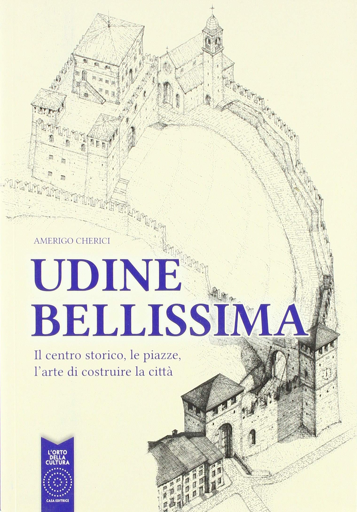 Udine bellissima. Il centro storico, le piazze, l'arte di costruire la città book