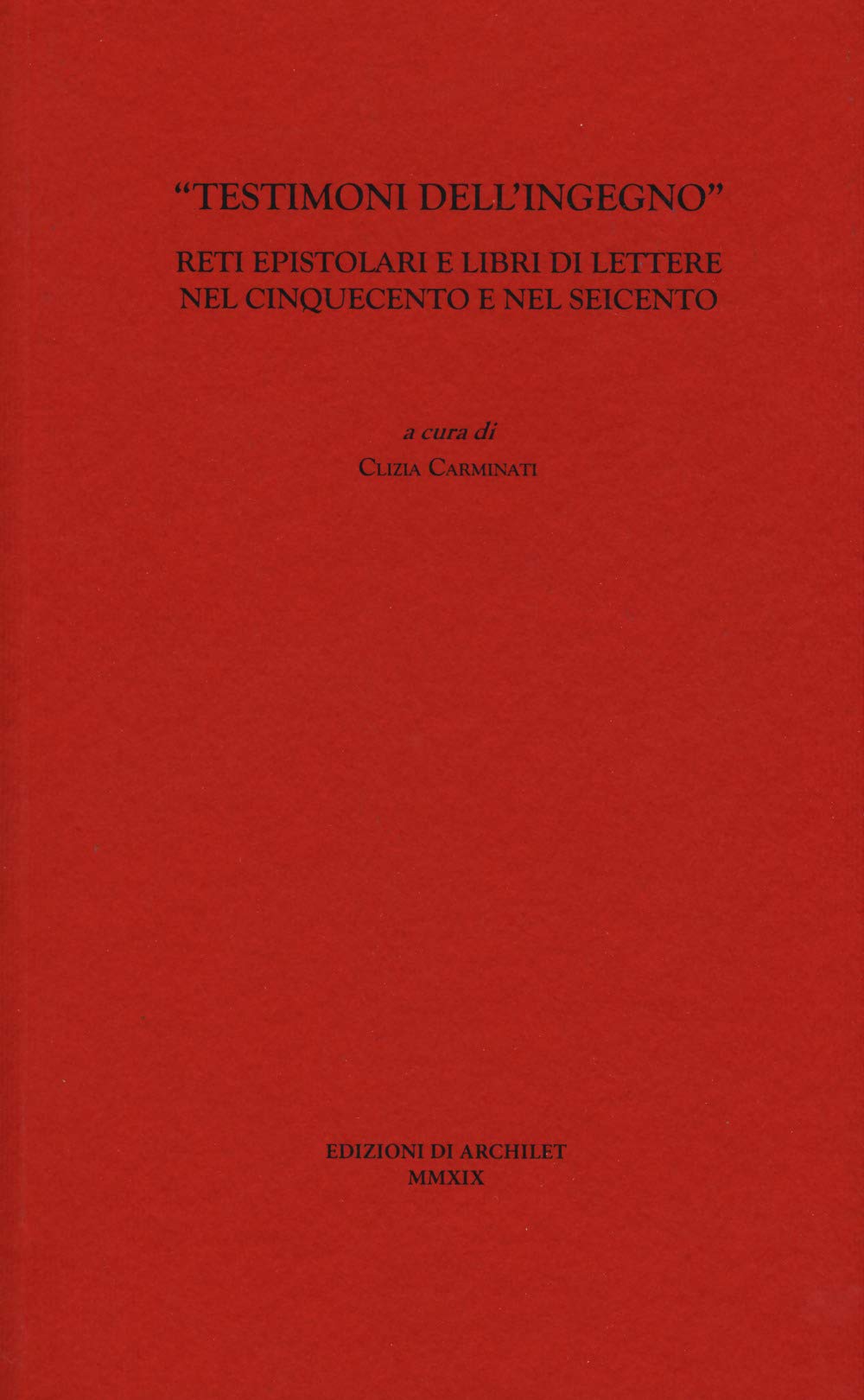 «Testimoni dell'ingegno». Reti epistolari e libri di lettere nel Cinquecento e nel Seicento Contemporary literature