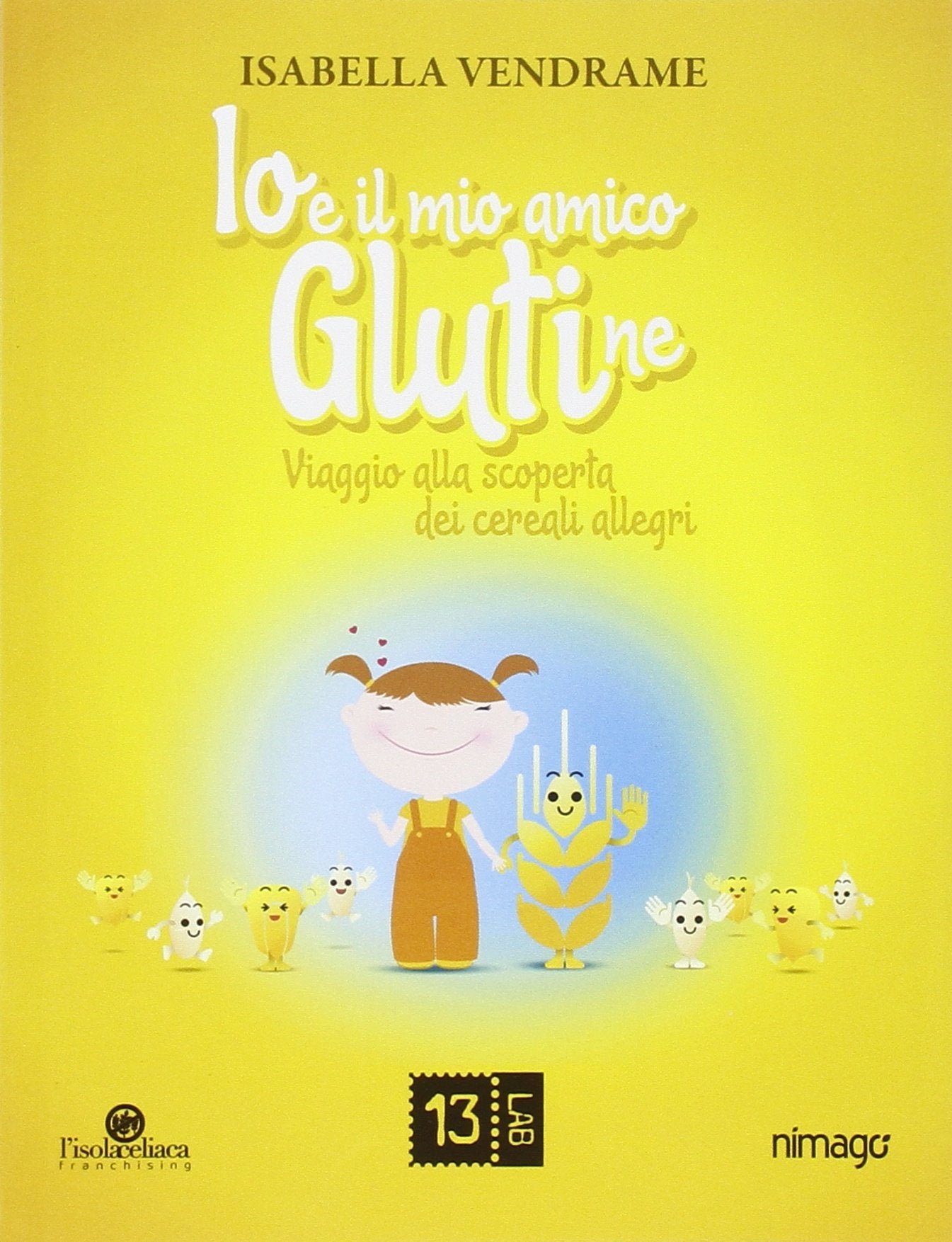 Io e il mio amico glutine. Viaggio alla scoperta dei cereali allegri book