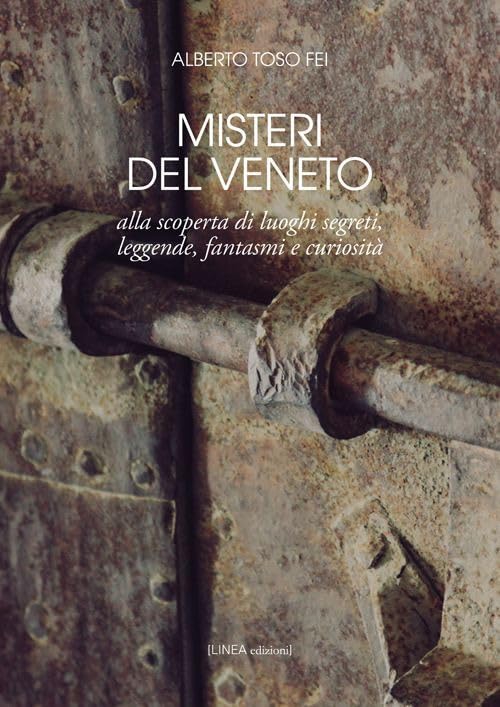 Misteri del Veneto. Alla scoperta di luoghi segreti, leggende, fantasmi e curiosità Books