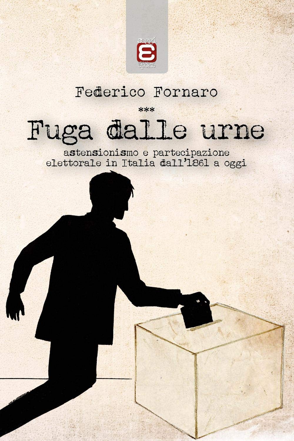 Fuga dalle urne. Astensionismo e partecipazione elettorale in Italia dal 1861 ad oggi Politics & History