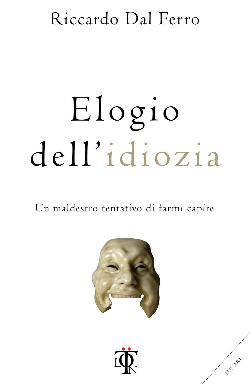 Elogio dell'idiozia. Un maldestro tentativo di farmi capire Books