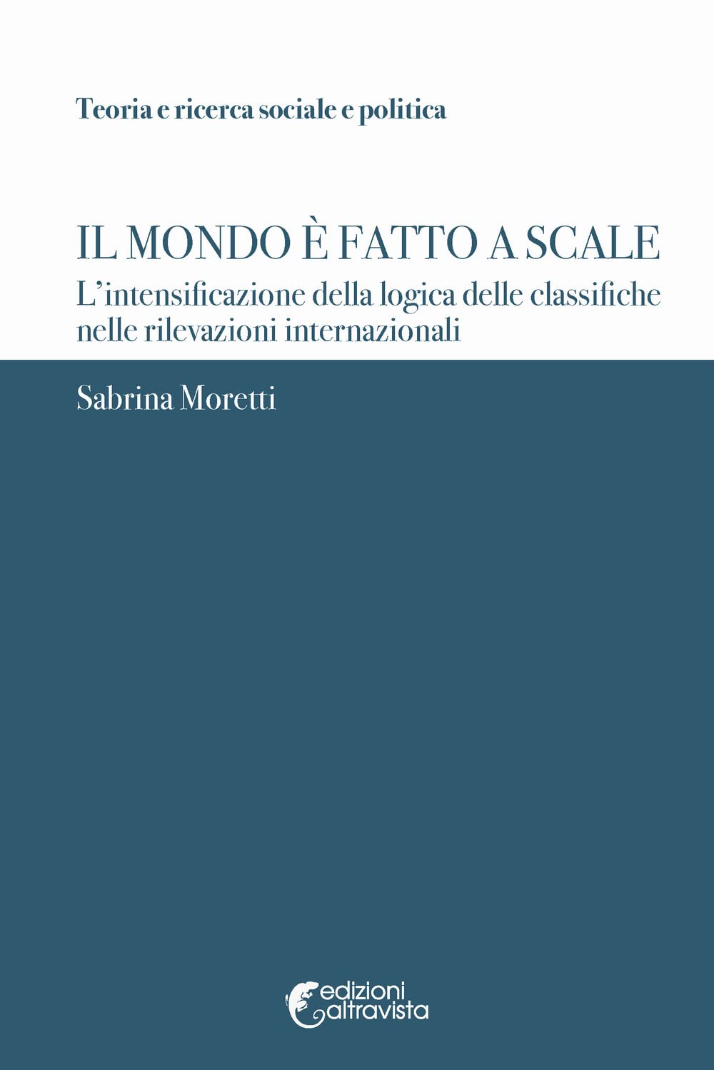 Il mondo è fatto a scale. L'intensificazione della logica delle classifiche nelle rilevazioni internazionali (Teoria e ricerca sociale e politica) Natural Sciences