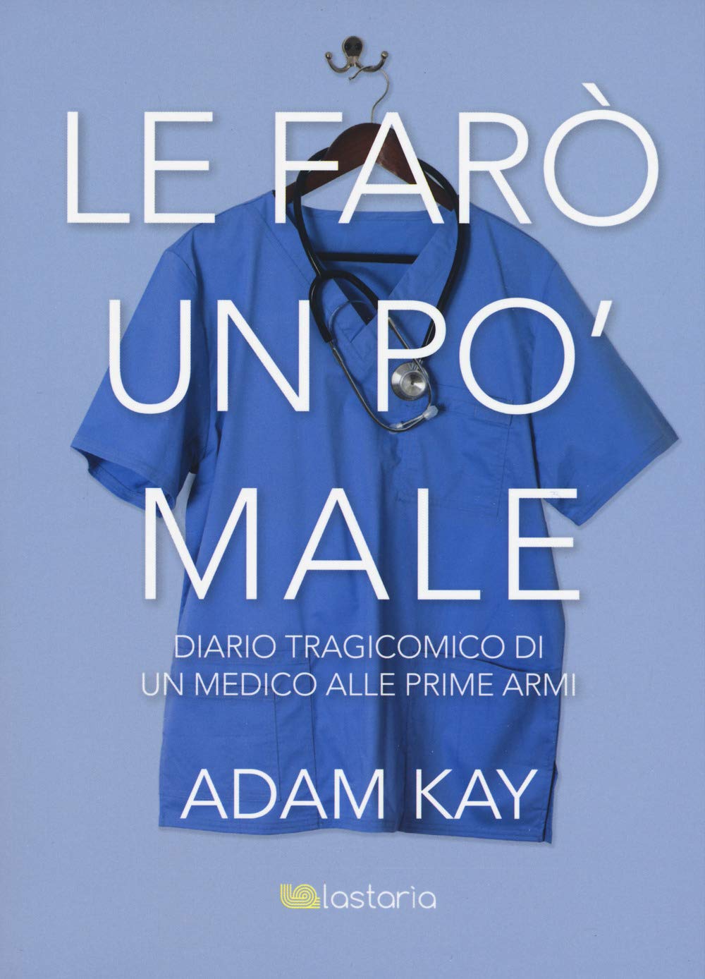 Le farò un po' male. Diario tragicomico di un medico alle prime armi Medicine