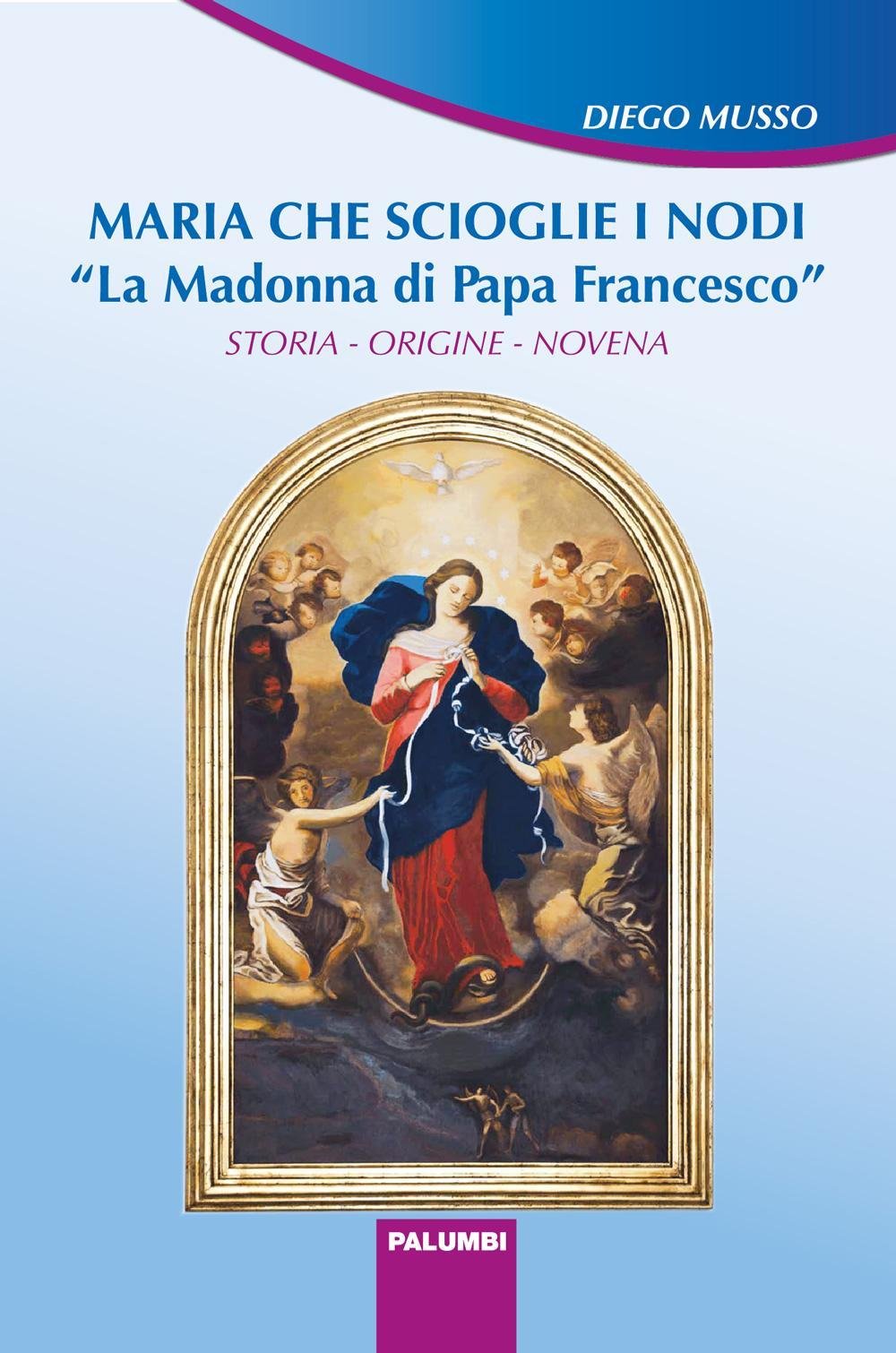 Maria che scioglie i nodi. La Madonna di papa Francesco. Storia, origine, novena Religion & Esotericism