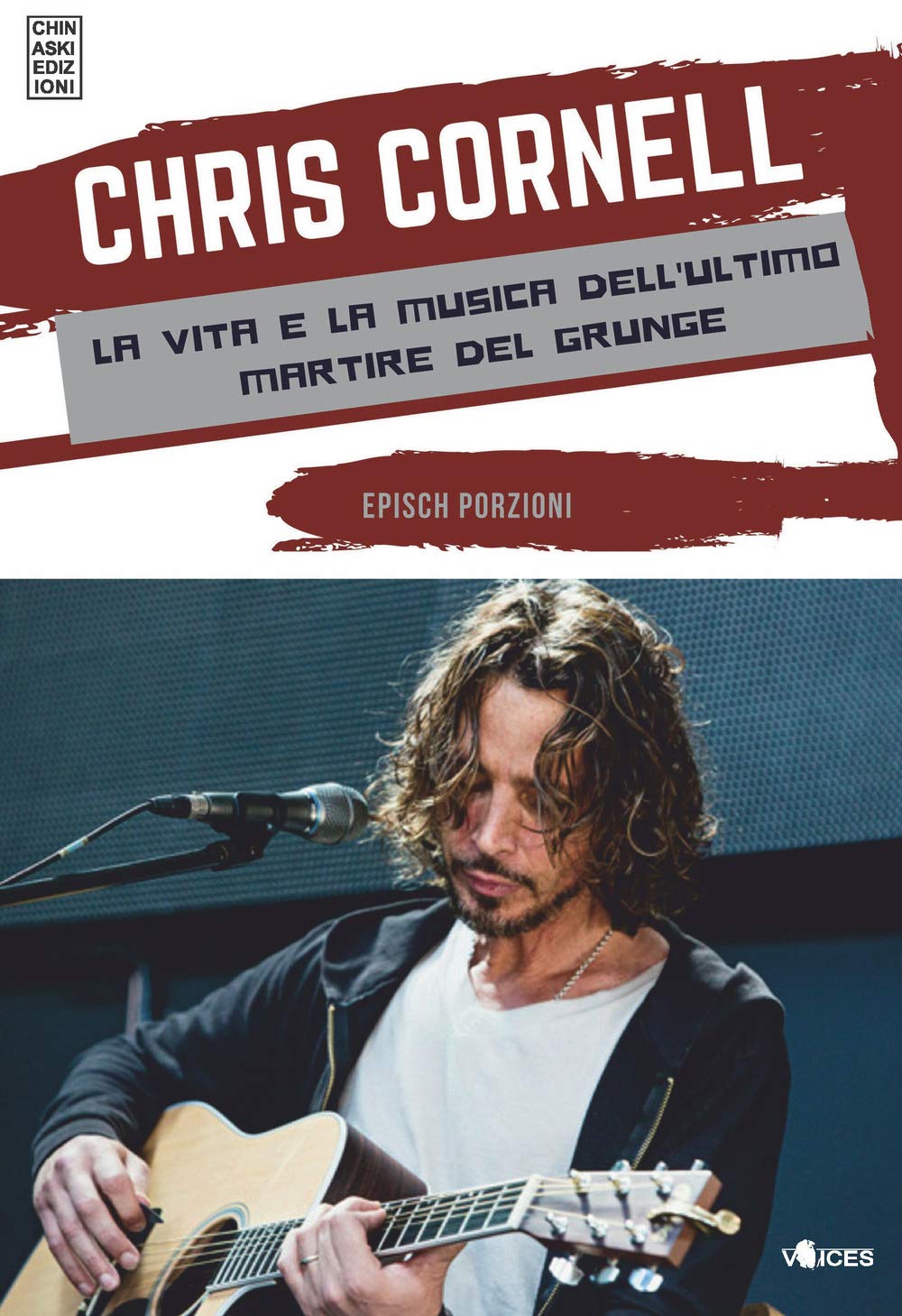 Chris Cornell. La vita e la musica dell'ultimo martire del grunge book
