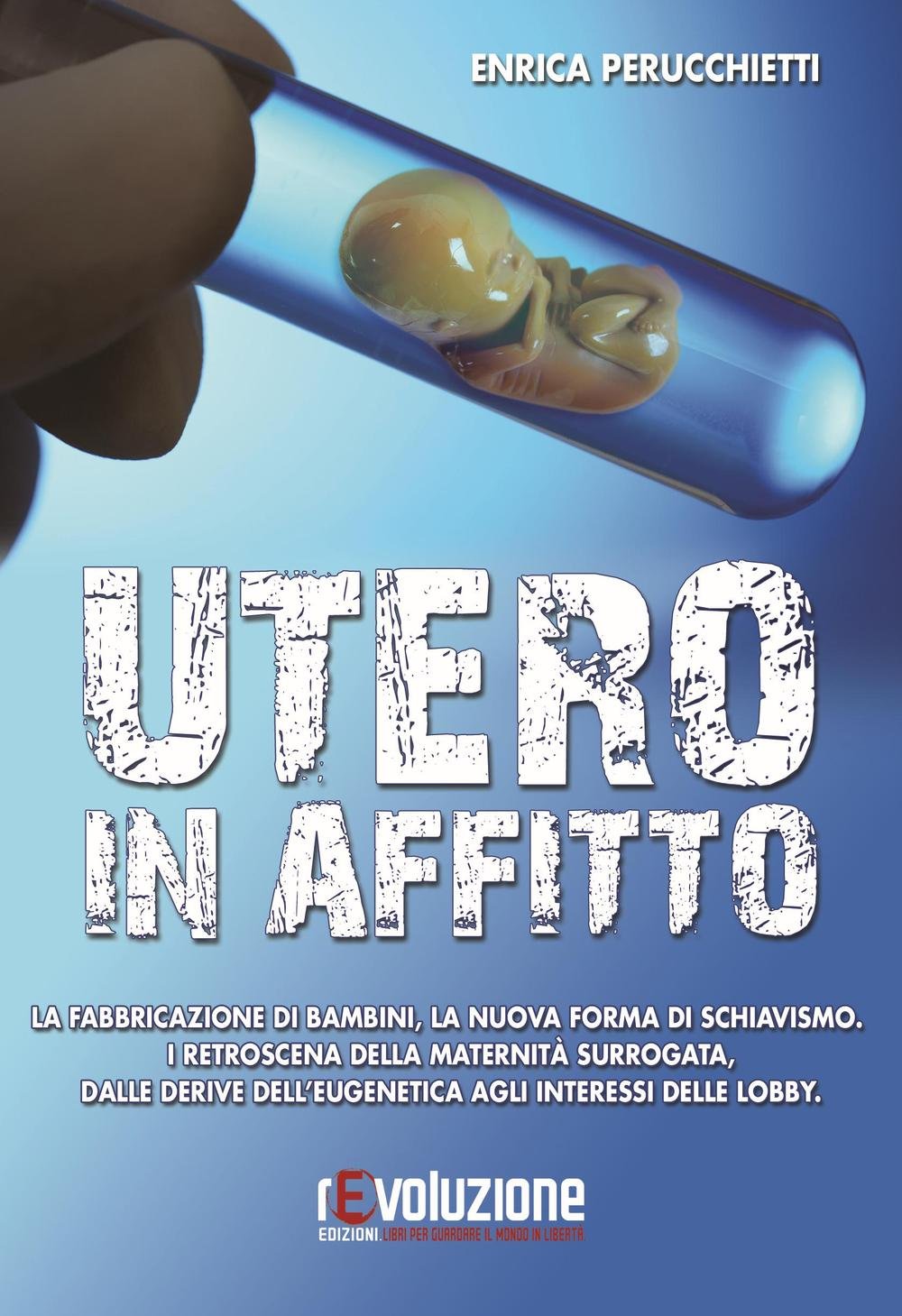 Utero in affitto. La fabbricazione di bambini, la nuova forma di schiavismo. I retroscena della maternità surrogata, dalle derive dell'eugentica agli interessi... book