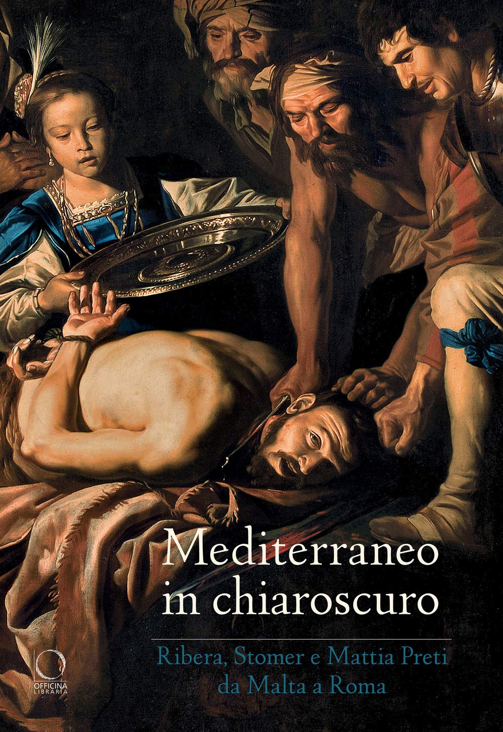 Mediterraneo in chiaroscuro. Ribera, Stomer e Mattia Preti da Malta a Roma. Catalogo della mostra (Roma, 12 gennaio-21 maggio 2017). Ediz. illustrata book
