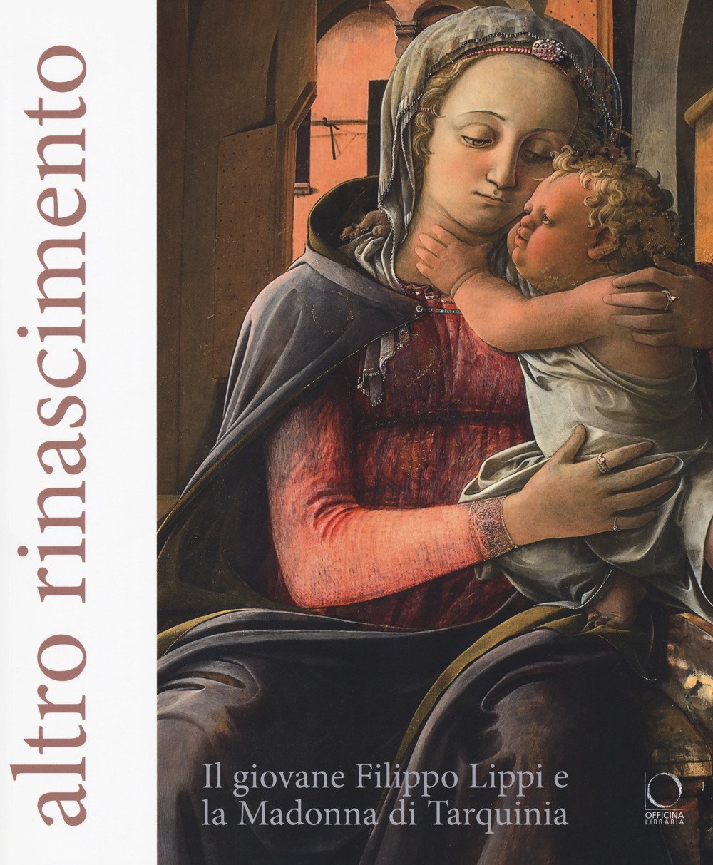 Altro Rinascimento. Il giovane Filippo Lippi e la Madonna di Tarquinia. Catalogo della mostra (Roma, 16 novembre 2017-18 febbraio 2018). Ediz. a colori book