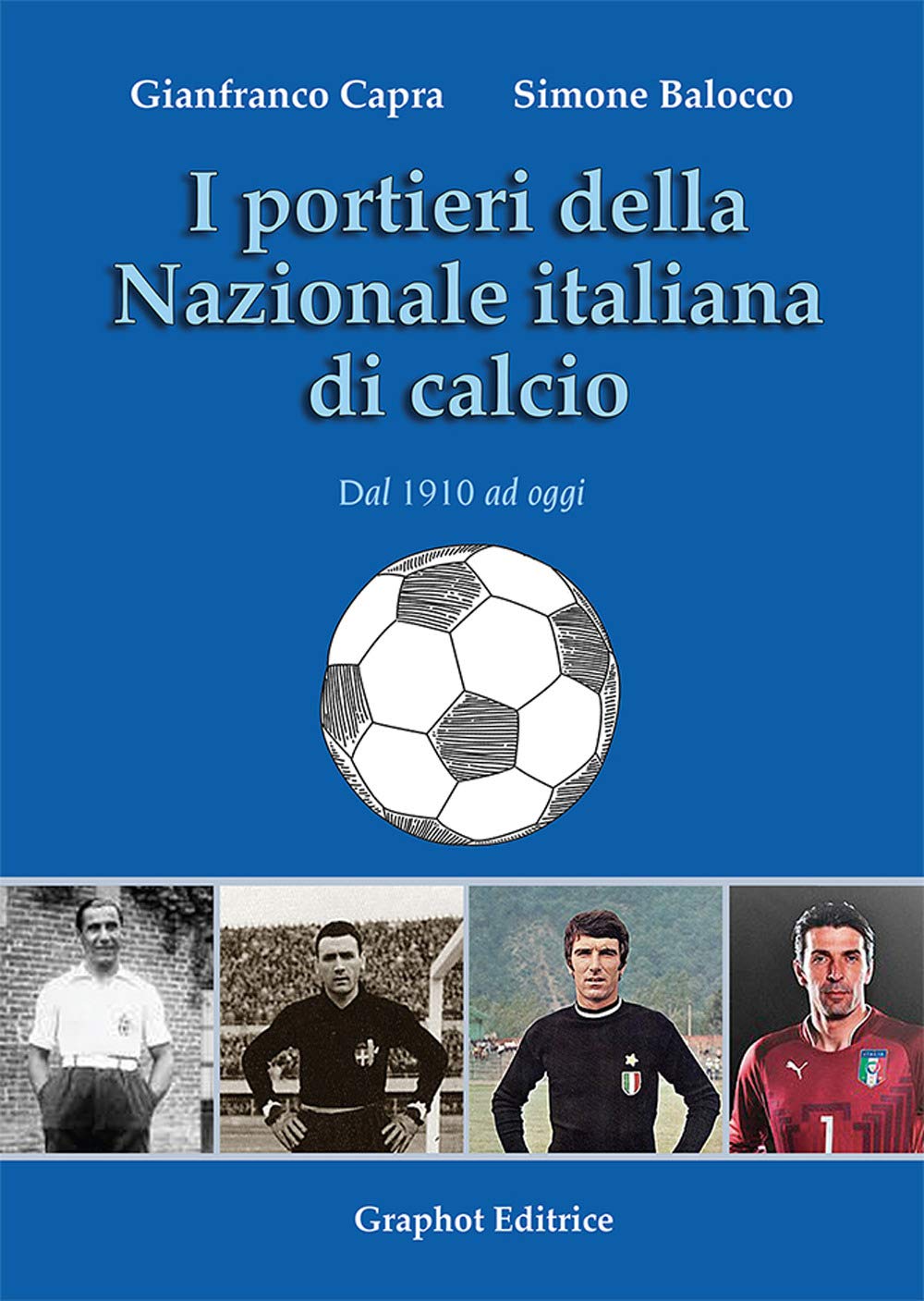 I portieri della Nazionale italiana di calcio. Dal 1910 ad oggi Leisure & Fun