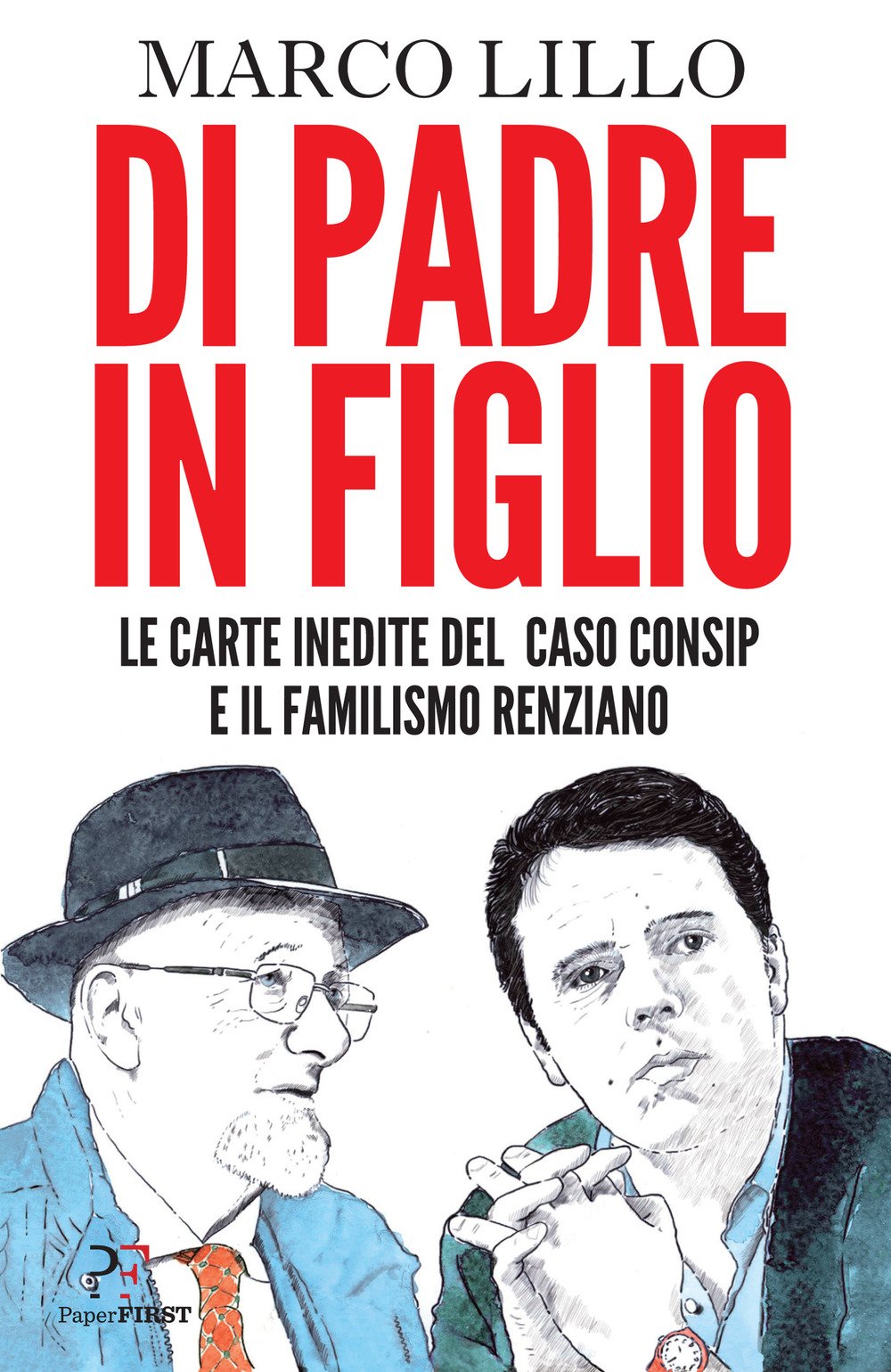 Di padre in figlio. Le carte inedite sul caso Consip e il familismo renziano Politics & History