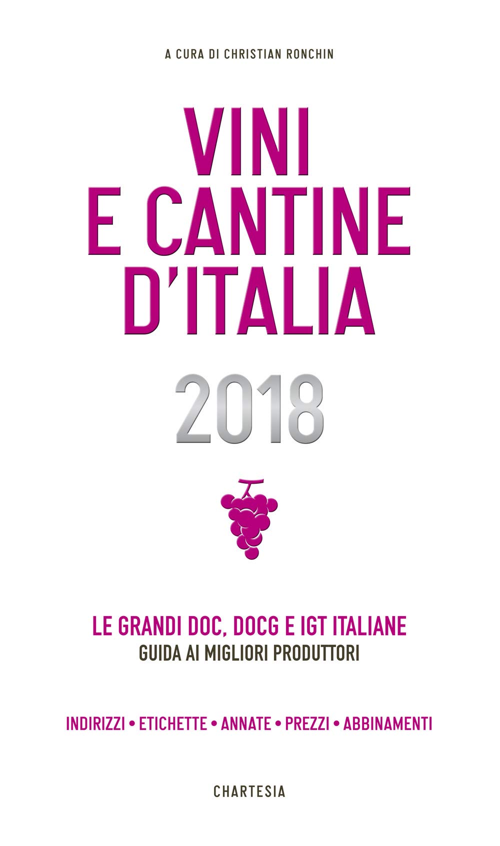 Vini e cantine d'Italia 2018. Le grandi DOC, DOCG e IGT italiane. Guida ai migliori produttori. Indirizzi, etichette, annate, prezzi, abbinamenti. Ediz. illustrata book