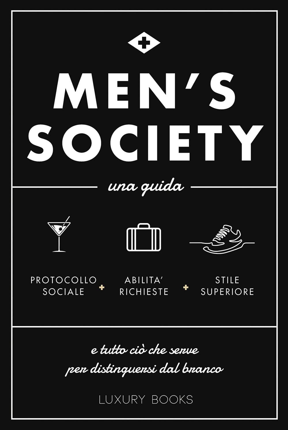 Men's society. Una guida e tutto ciò che serve per distinguersi dal branco Leisure, Home & Garden