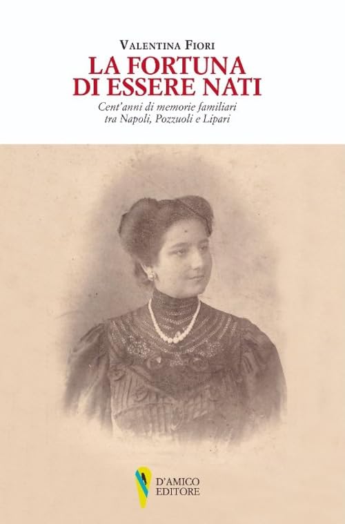 La fortuna di essere nati. Cent'anni di memorie familiari tra Napoli, Pozzuoli e Lipari book