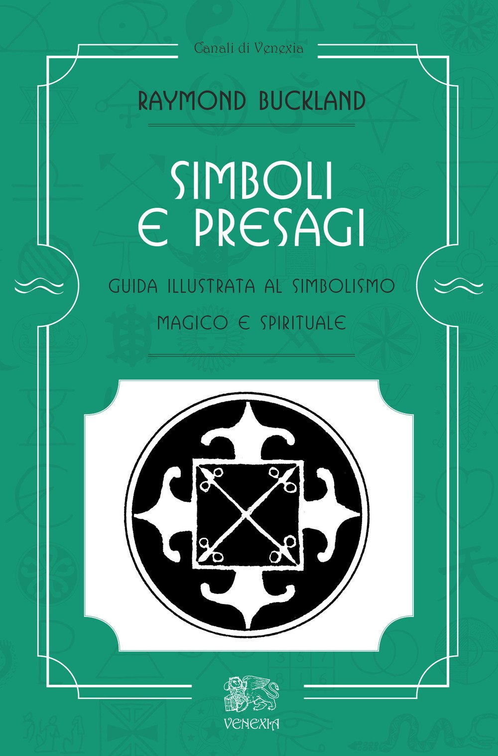 Simboli e presagi. Guida illustrata al simbolismo magico e spirituale (Canali di Venexia) Religion & Esotericism