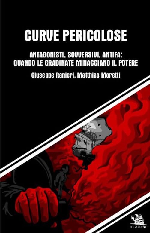 Curve pericolose. Antagonisti, sovversivi, antifa: quando le gradinate minacciano il potere book
