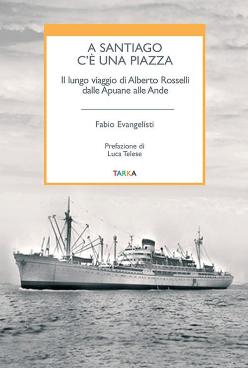 A Santiago c'è una piazza. Il lungo viaggio di Alberto Rosselli dalle Apuane alle Ande book