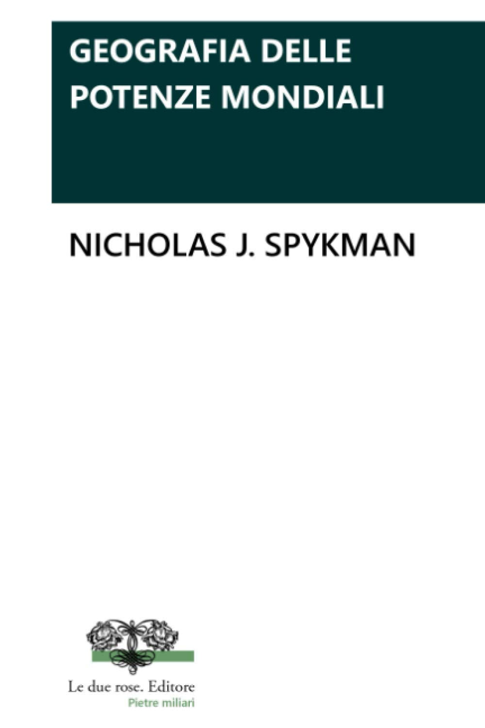 Geografia delle potenze mondiali: NICHOLAS JOHN SPYKMAN (Pietre Miliari Le due rose. Editore, Band 5) Contemporary literature